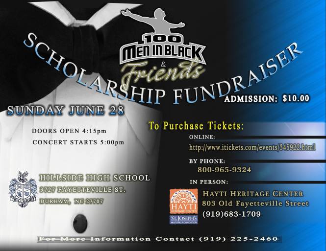 "100 Men in Black and friends will present a scholarship fundraising concert on Sunday, June 28, 5pm at Hillside High School. Please come out and support! Tickets can be purchased at Hayti Heritage Center, online or from any member of 100 MIB. You're welcome to make a donation to our scholarship fund as well. See attached flyer for details. Please share with persons in your circles and announce at your churches. Blessings to you!" -Marlon West, Director, 100 Men In Black